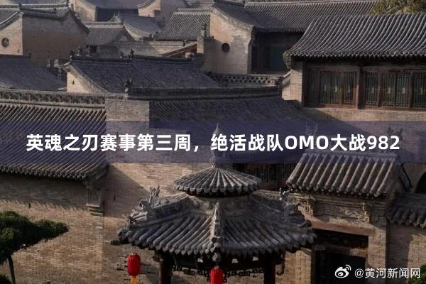 英魂之刃赛事第三周，绝活战队OMO大战982