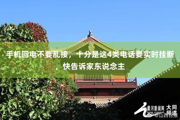 手机回电不要乱接，十分是这4类电话要实时挂断，快告诉家东说念主